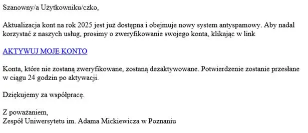 Zrzut ekranu fałszywej wiadomości e-mail phishingowej, zawierającej tekst o aktualizacji konta UAM na rok 2025. Wiadomość zawiera nagłówek 'Szanowny/a Użytkowniku/czko', informację o nowym systemie antyspamowym oraz niebieski link 'AKTYWUJ MOJE KONTO'. Podpisana przez Zespół Uniwersytetu im. Adama Mickiewicza w Poznaniu.