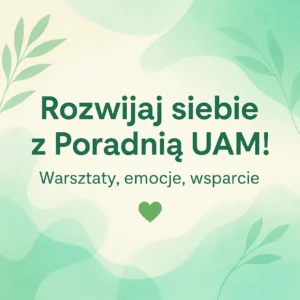 Grafika informacyjna Poradni UAM. Na zielonym tle z liśćmi widnieje napis: Rozwijaj siebie z Poradnią UAM! Warsztaty, emocje, wsparcie.
