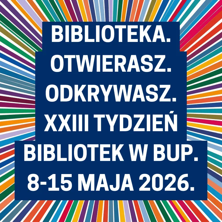Grafika z kolorowymi promieniami i napisem Biblioteka. Otwierasz. Odkrywasz. XXIII Tydzień Bibliotek w BUP. 8-15 maja 2026.